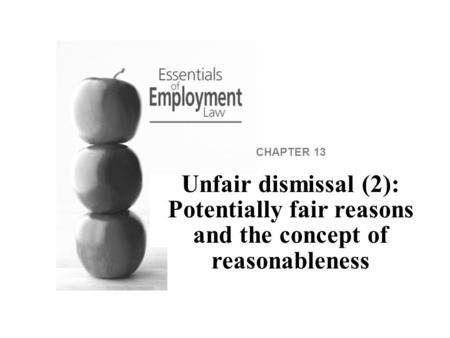 CHAPTER 13 Unfair dismissal (2): Potentially fair reasons and the concept of reasonableness.