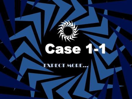 Case 1-1 EXPECT MORE….