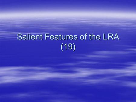 Salient Features of the LRA (19). Salient features  Amended 3 times since 1995 –1996,1998,2002  Governs relationship between A. Employer – employee.