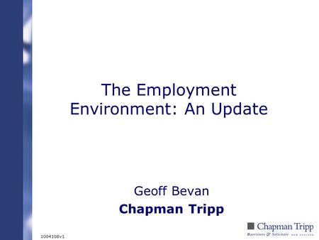 The Employment Environment: An Update Geoff Bevan Chapman Tripp 1004108v1.