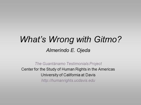 Almerindo E. Ojeda The Guantánamo Testimonials Project Center for the Study of Human Rights in the Americas University of California at Davis