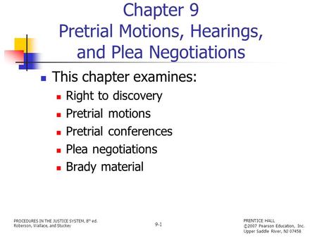 PROCEDURES IN THE JUSTICE SYSTEM, 8 th ed. Roberson, Wallace, and Stuckey PRENTICE HALL ©2007 Pearson Education, Inc. Upper Saddle River, NJ 07458 9-1.