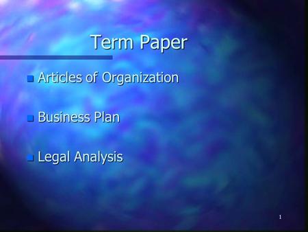 1 Term Paper n Articles of Organization n Business Plan n Legal Analysis.