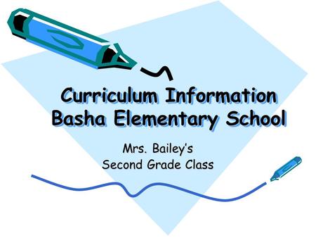 Curriculum Information Basha Elementary School Mrs. Bailey’s Second Grade Class.