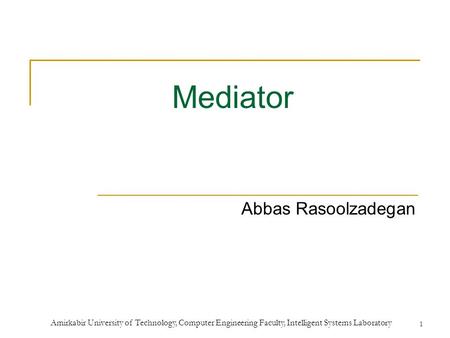 Amirkabir University of Technology, Computer Engineering Faculty, Intelligent Systems Laboratory 1 Mediator Abbas Rasoolzadegan.