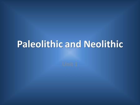 Paleolithic and Neolithic