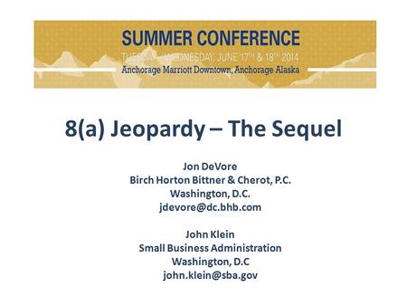 8(a) Jeopardy – The Sequel Jon DeVore Birch Horton Bittner & Cherot, P.C. Washington, D.C. John Klein Small Business Administration.