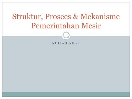 KULIAH KE 12 Struktur, Prosees & Mekanisme Pemerintahan Mesir.