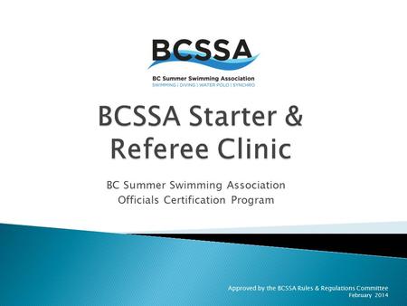 Approved by the BCSSA Rules & Regulations Committee February 2014 BC Summer Swimming Association Officials Certification Program.