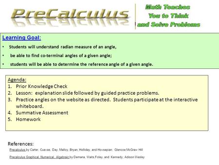 Learning Goal: Students will understand radian measure of an angle, be able to find co-terminal angles of a given angle; students will be able to determine.