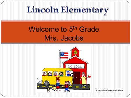 Welcome to 5 th Grade Mrs. Jacobs Please click to advance the slides !