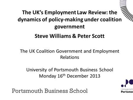 The UK’s Employment Law Review: the dynamics of policy-making under coalition government Steve Williams & Peter Scott The UK Coalition Government and Employment.