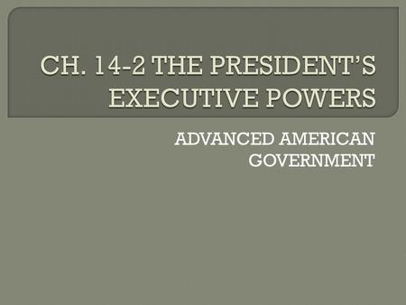 ADVANCED AMERICAN GOVERNMENT.  “The execution of the laws is more important than the making of them.”— Thomas Jefferson  As chief executive, the President.