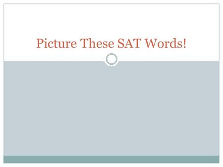 Picture These SAT Words!. Unit 1 Words Abstemious: sparing in eating and drinking Abstract: non concrete Abstruse: difficult to understand Acclaim: applaud;