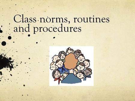 Class norms, routines and procedures. What will this class value? Respect for self and others Respect for the classroom Respect for class time Respect.