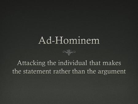 Examples:  To the court: “You cannot accept the testimony of this person, he is a convicted felon”  A makes claim X There is something wrong about A.