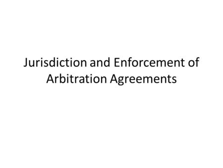 Jurisdiction and Enforcement of Arbitration Agreements.