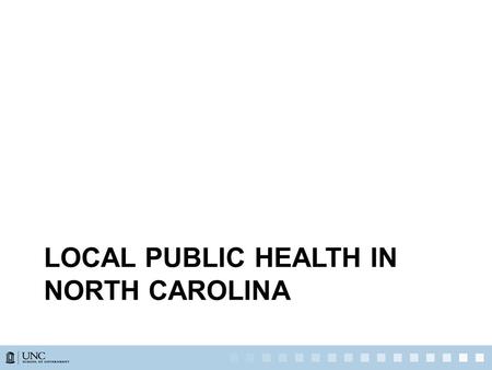 LOCAL PUBLIC HEALTH IN NORTH CAROLINA. NC Local Heath Departments “A county shall provide public health services.” GS 130A-34(a) Any countyCounties >