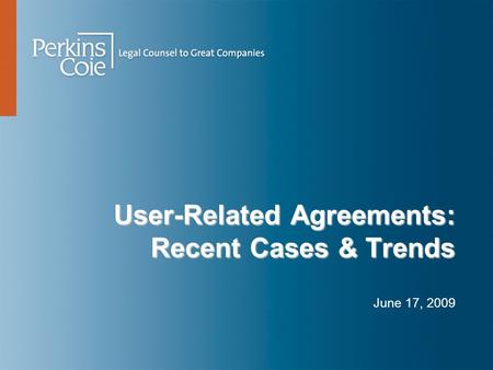 User-Related Agreements: Recent Cases & Trends June 17, 2009.