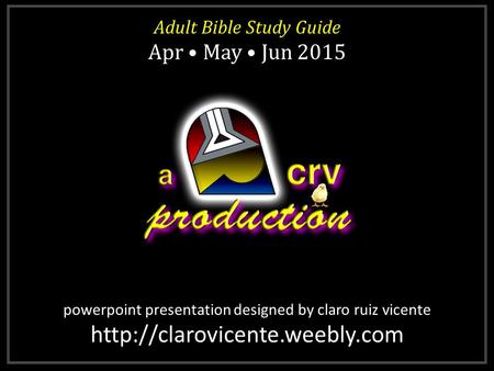 Adult Bible Study Guide Apr May Jun 2015 Adult Bible Study Guide Apr May Jun 2015 powerpoint presentation designed by claro ruiz vicente