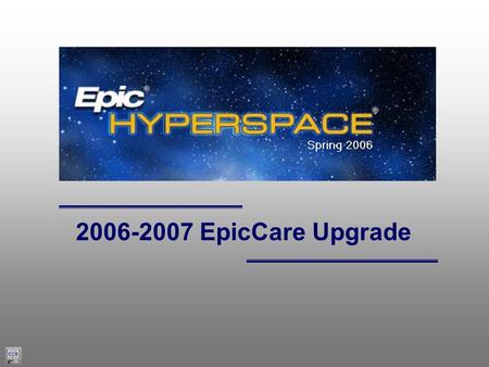 2006-2007 EpicCare Upgrade. Updates To Visit Navigator Changes To Medications Activity Improvements in Chart Review Streamlined Best Practice Alerts Updates.