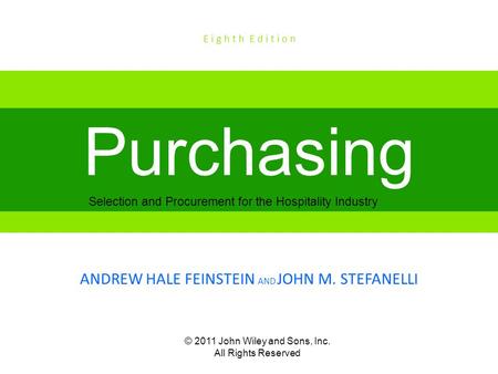 © 2011 John Wiley and Sons, Inc. All Rights Reserved Selection and Procurement for the Hospitality Industry Purchasing ANDREW HALE FEINSTEIN AND JOHN M.