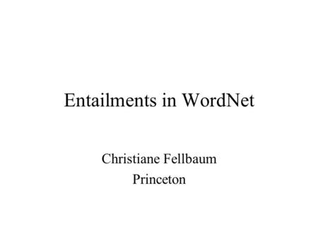 Entailments in WordNet Christiane Fellbaum Princeton.