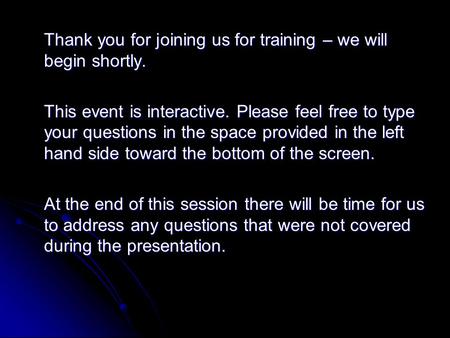 Thank you for joining us for training – we will begin shortly. This event is interactive. Please feel free to type your questions in the space provided.