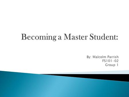 By: Malcolm Parrish FS101-02 Group 1.  In life you need to be specific with what you want and to have a clear goal set in mind, don’t be the person who.