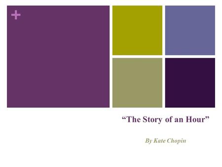 + “The Story of an Hour” By Kate Chopin. + Kate Chopin She is an American writer of short stories and novels. Chopin wrote about issues concerning women.