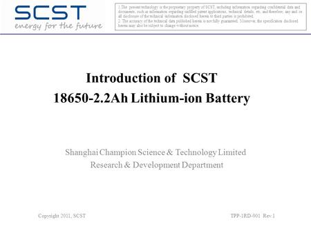 Introduction of SCST 18650-2.2Ah Lithium-ion Battery 1.The present technology is the proprietary property of SCST, including information regarding confidential.