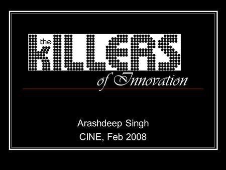 Of Innovation Arashdeep Singh CINE, Feb 2008. 16 th Feb 2008Arashdeep Singh for CINE The first step towards improvement is knowing what is wrong - Anonymous.