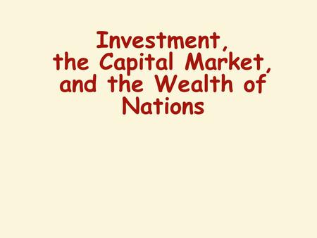 Investment, the Capital Market, and the Wealth of Nations