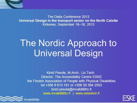 1 Invalidiliitto The Delta Conference 2013 Universal Design in the transport sector on the North Calotte Kirkenes, September 16–18, 2013 The Nordic Approach.