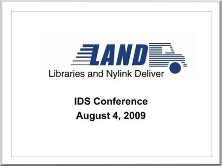 IDS Conference August 4, 2009. Goal n Review basic procedures on: –Packaging & labeling –LAND bags –LAND usage statistics –Reporting problems n LAND Advisory.