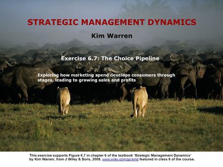 Exercise 6.7: The Choice Pipeline Exploring how marketing spend develops consumers through stages, leading to growing sales and profits This exercise supports.