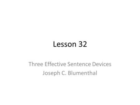 Lesson 32 Three Effective Sentence Devices Joseph C. Blumenthal.