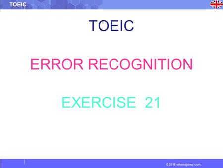 © 2014 wheresjenny.com TOEIC ERROR RECOGNITION EXERCISE 21.