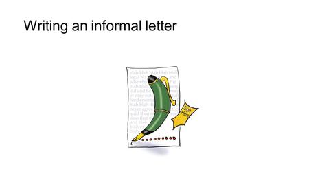 Writing an informal letter. 1.Planning - Always spend a few minutes planning what you will say and to whom – get your audience right! 2.Ordering - Organise.