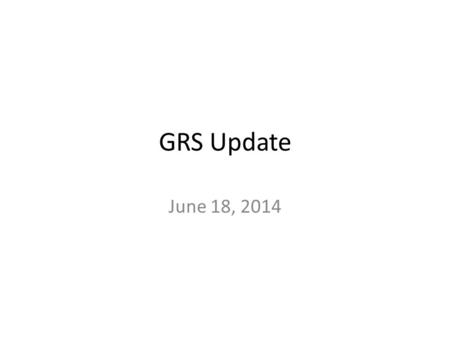 GRS Update June 18, 2014. Welcome to New Team Members Addie Compton Kate Kim.