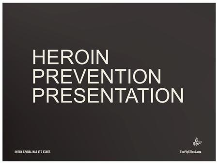 HEROIN PREVENTION PRESENTATION. HEROIN DOESN’T DISCRIMINATE.