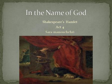 Shakespeare's Hamlet Act 4 Sara manouchehri. Immediately after Hamlet exits, dragging Polonius’ body, we see Claudius asking Gertrude to explain what.