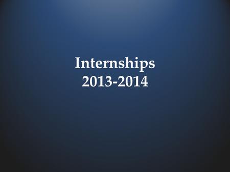 Internships 2013-2014. The internship program should be done in a workplace area that is a career interest for you.