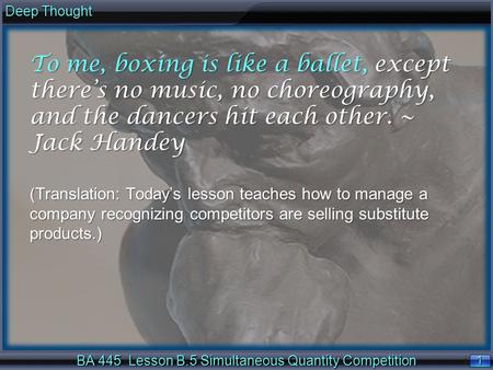 1 1 Deep Thought BA 445 Lesson B.5 Simultaneous Quantity Competition To me, boxing is like a ballet, except there’s no music, no choreography, and the.