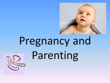 Pregnancy and Parenting. Do Now… Name the advantages and disadvantages of natural birth versus the use of medication during delivery. TO BE COLLECTED!