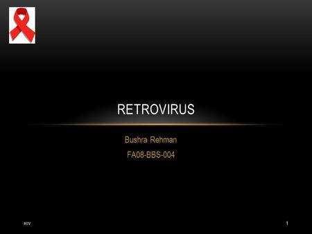 Bushra Rehman FA08-BBS-004 RETROVIRUS HIV 1. TABLE OF CONTENTS HIV 2 INTRODUCTION OF RETROVIRUS GENOME AND STRUCTURE OF RETROVIRUS HISTORY OF HIV TYPES.