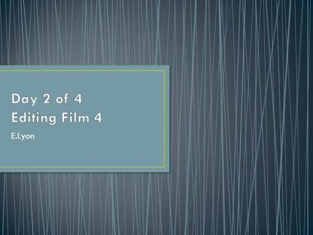 E.Lyon. Day 2 of Editing! If you all finish early we can watch your films sooner, or you can add more of a plot to your film.