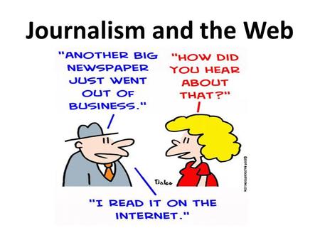 Journalism and the Web. Newspapers used to make the news. Now, they are the news. Rupert Murdock Cyclical trough Decline in paid circulation Bankruptcy.