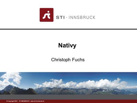 Www.sti-innsbruck.at © Copyright 2012 STI INNSBRUCK www.sti-innsbruck.at Nativy Christoph Fuchs.