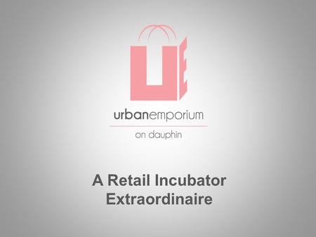 A Retail Incubator Extraordinaire. Situation A downtown retail environment that needed reenergizing A declining entrepreneurial merchant class An economy.